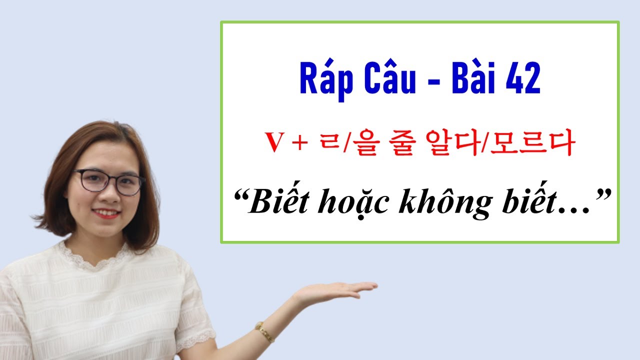Ráp Câu Tiếng Hàn Bài 42: V + ㄹ/을 줄 알다/모르다 “Biết hoặc không biết…”
