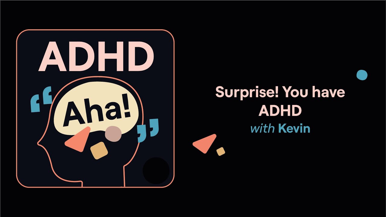 Surprise! You have ADHD (Kevin's story) | ADHD Aha!