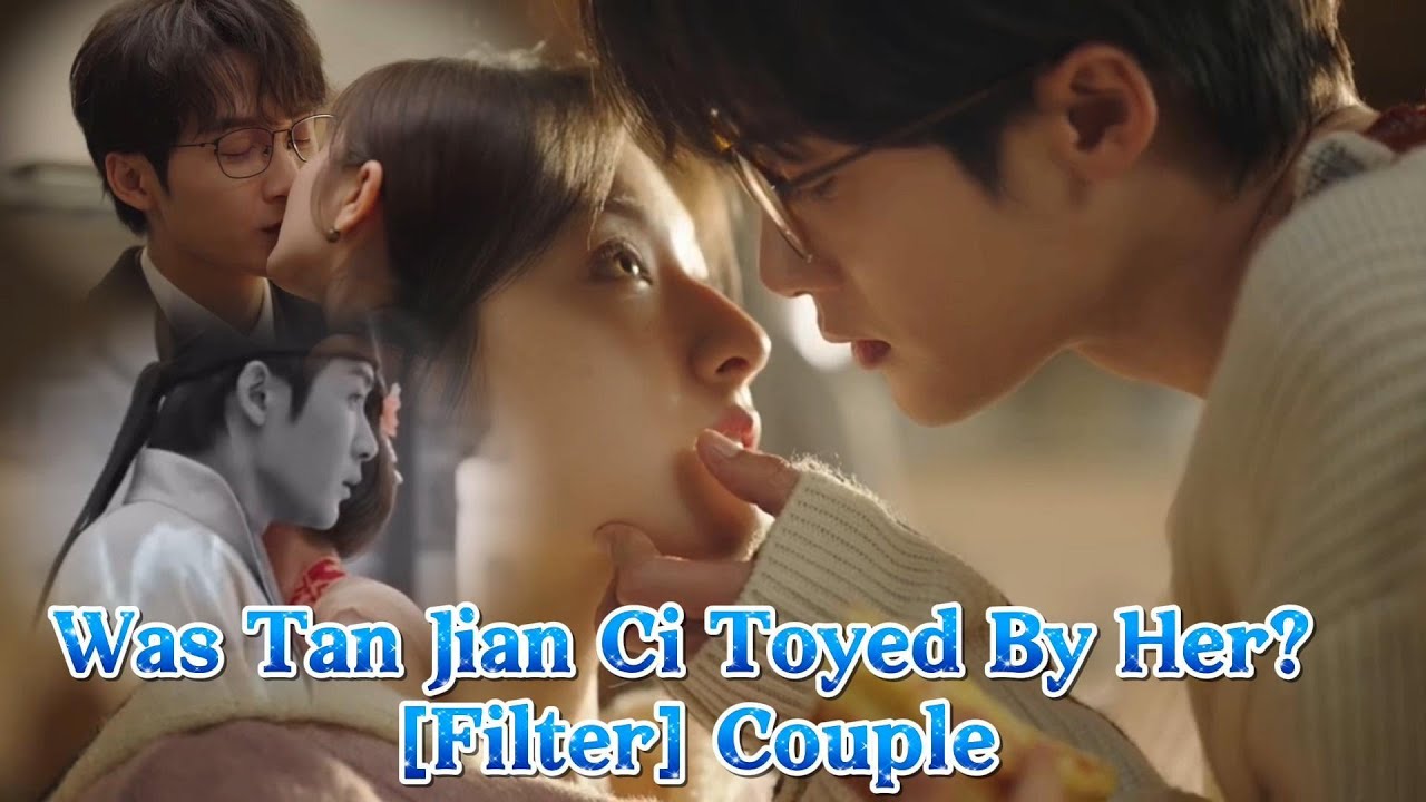 Was Tan Jian Ci Toyed By Li Lan Di Inadvertently? | Filter romantic scenes