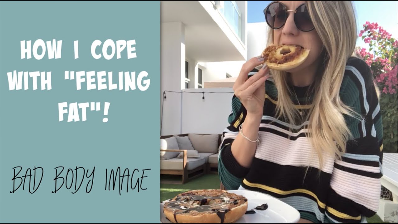 Feeling Fat / How I cope with bad body image