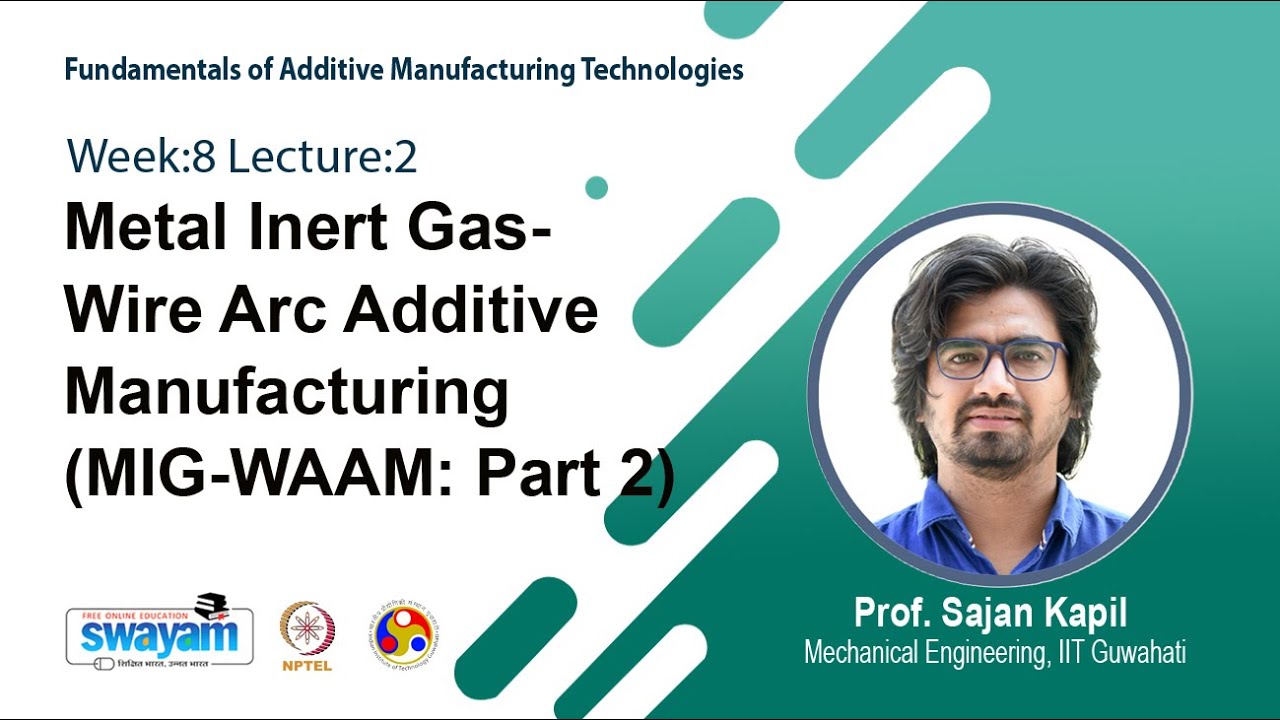 Lec 21: Metal Inert Gas-Wire Arc Additive Manufacturing (MIG-WAAM: Part 2)