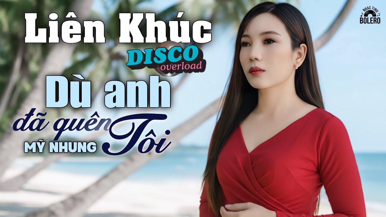 LIÊN KHÚC DISCO - DÙ ANH ĐÃ QUÊN TÔI ( sáng tác MỸ NHUNG ) - Nhạc Disco Mới Nhất Cuối Năm 2025