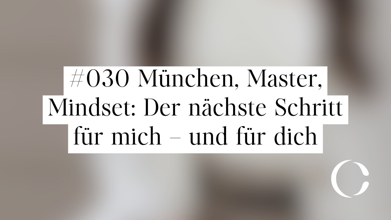 #030 München, Master, Mindset: Der nächste Schritt für mich – und für dich