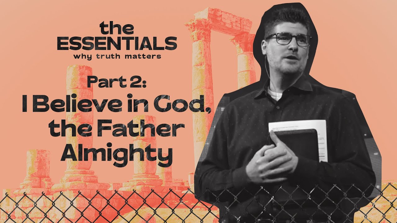 I Believe in God, the Father Almighty - Essentials: Part 2 - Woodside Bible Church