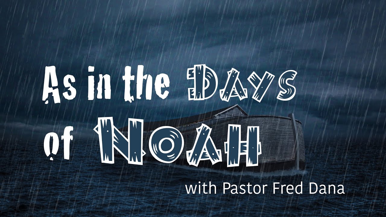 As in the Days of Noah, Part 1 with Pastor Fred Dana