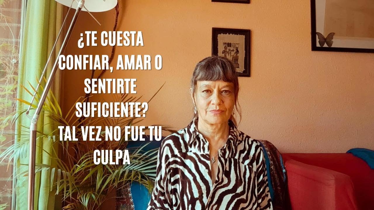 ¿TE CUESTA CONFIAR, AMAR O SENTIRTE SUFICIENTE? TAL VEZ NO FUE TU CULPA