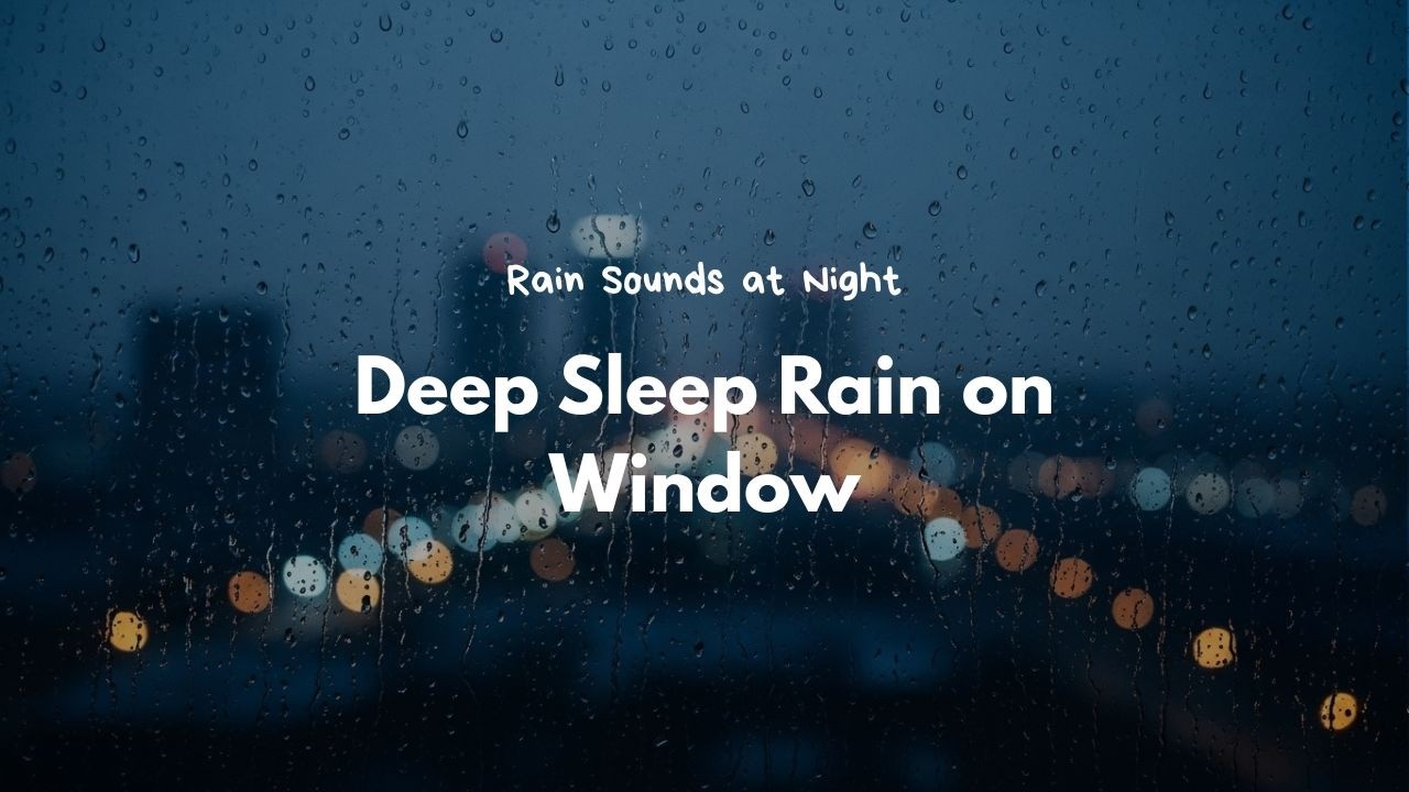 Instantly Calm Your Mind and Fall Into a Dreamy State with Deep Sleep Rain on Window
