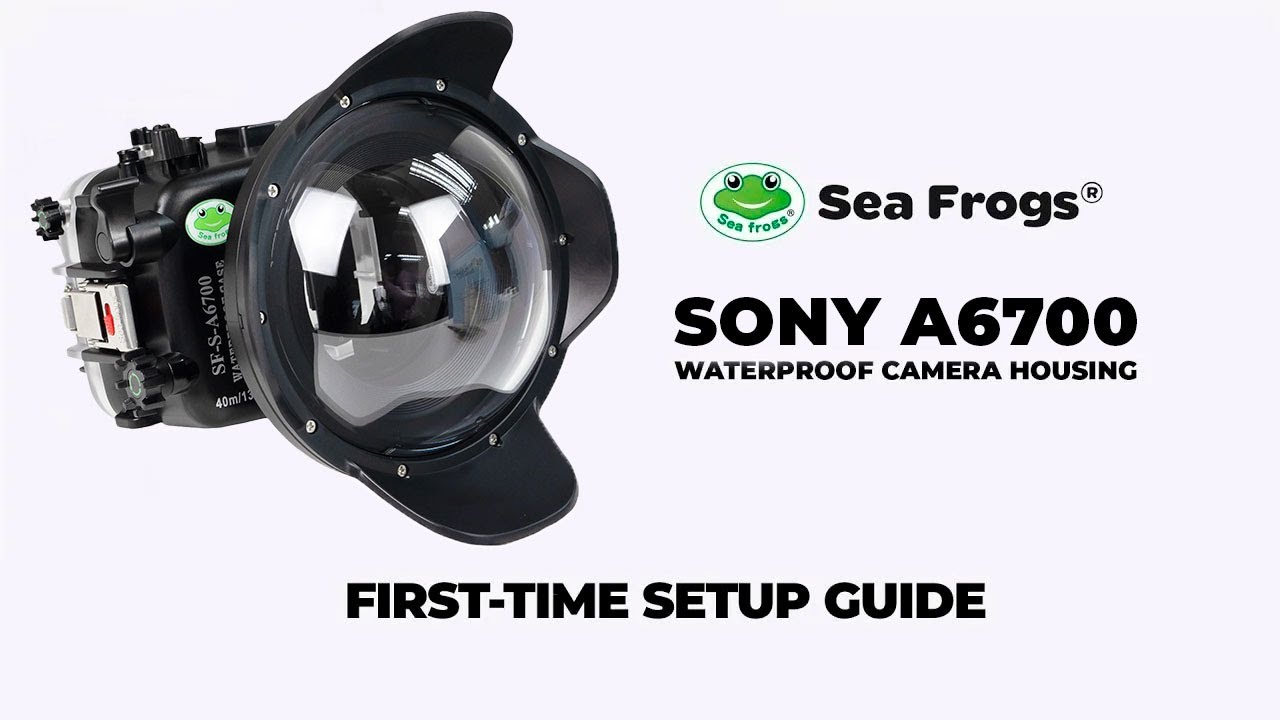 Sea Frogs Sony A6700 Waterproof Camera Housing - First-time Setup Guide