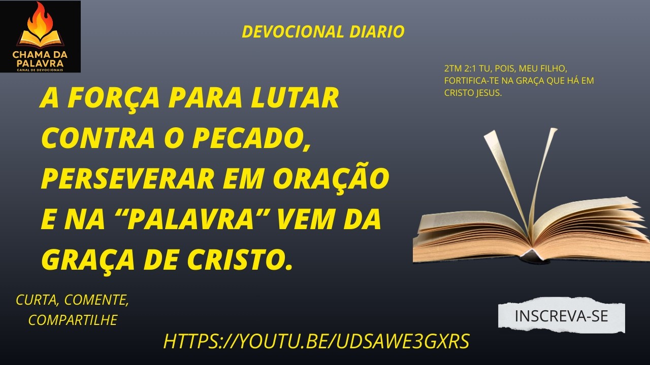 A FORÇA PARA LUTAR CONTRA O PECADO, PERSEVERAR EM ORAÇÃO E NA “PALAVRA” VEM DA GRAÇA DE CRISTO.