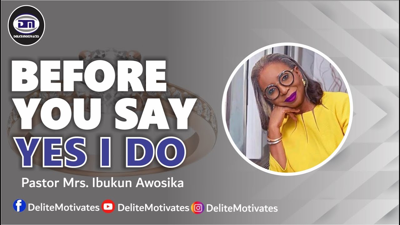 BEFORE YOU SAY YES I DO - Pastor Mrs. Ibukun Awosika | Delite Motivates