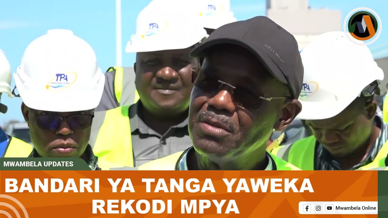 BANDARI YA TANGA YAANDIKA REKODI MPYA, MBARAWA APONGEZA UWEKEZAJI