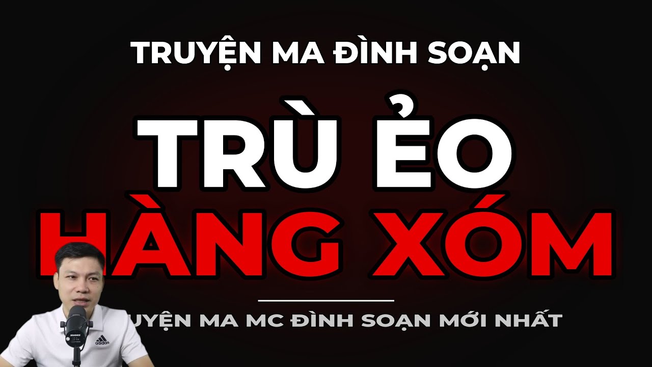 TRUYỆN MA ĐÌNH SOẠN : TRÙ ẺO HÀNG XÓM : CHUYỆN MA MC ĐÌNH SOẠN MỚI NHẤT