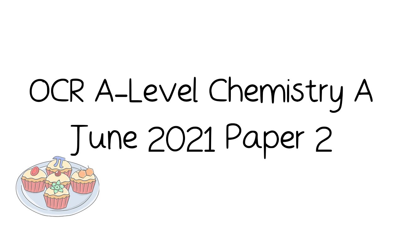 OCR A-Level по химии A, июнь 2021 г., документ 2 [Пошаговое руководство и руководство]