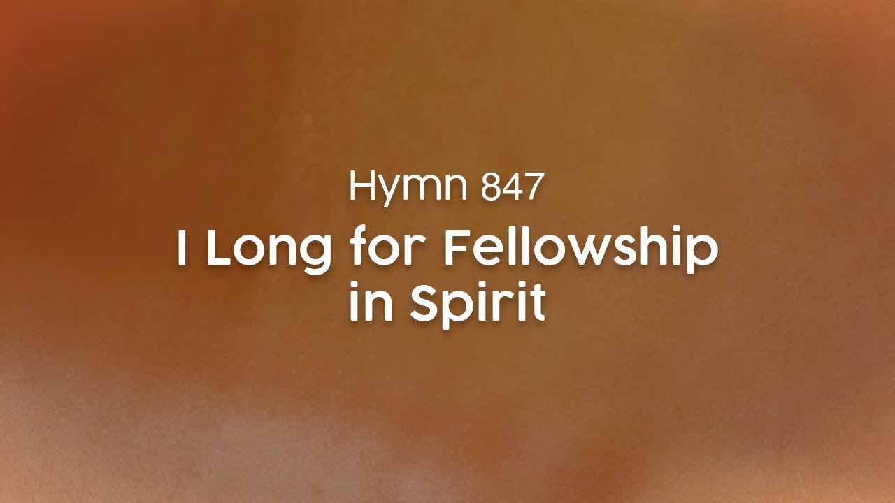 I Long for Fellowship in Spirit - Hymn 847