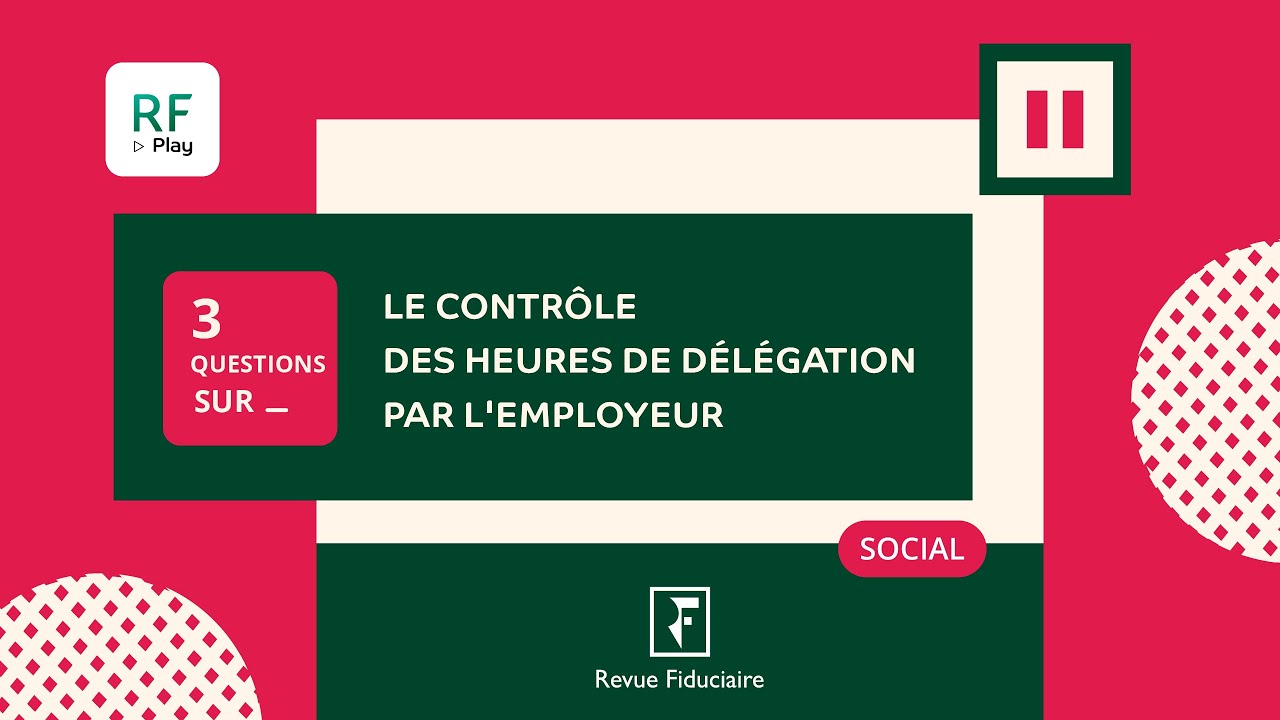 3 Questions sur le contrôle des heures de délégation par l'employeur