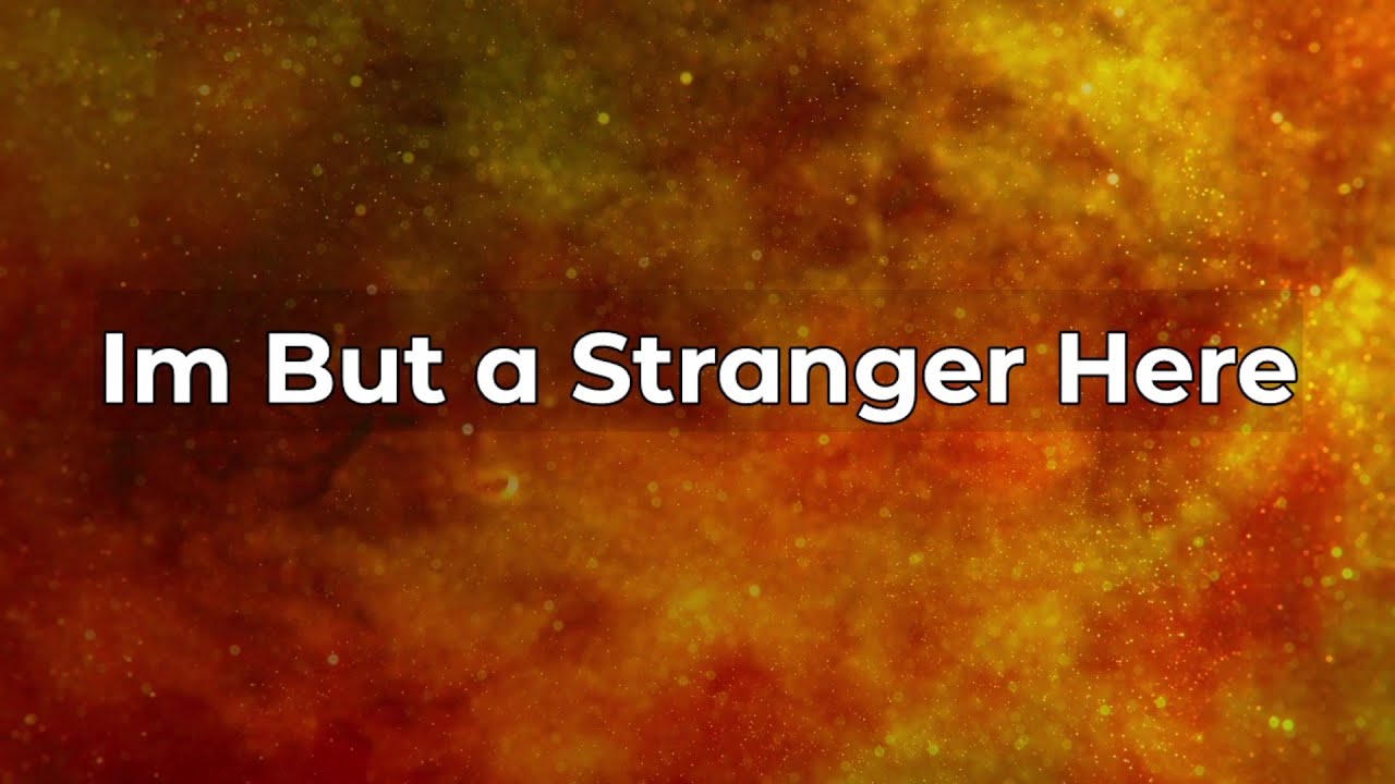 I Am But A Stranger Here
