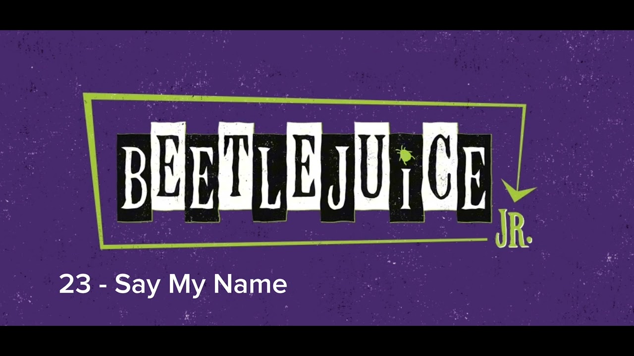 # 23 - Say My Name (Beetlejuice JR)