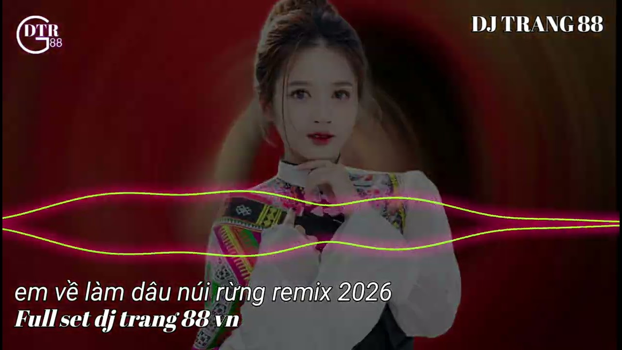 EM VỀ NÚI RỪNG LÀM DÂU REMIX TÂY BẮC 2026 VINAPHOUSE DJ TRANG 88 2026