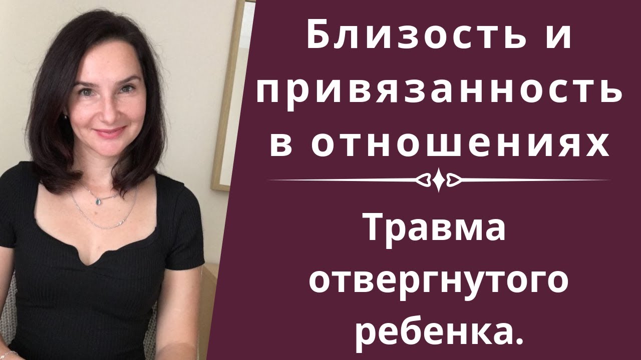 Любовь, привязанность и близость в отношениях (психологическая травма отвергнутого ребенка).