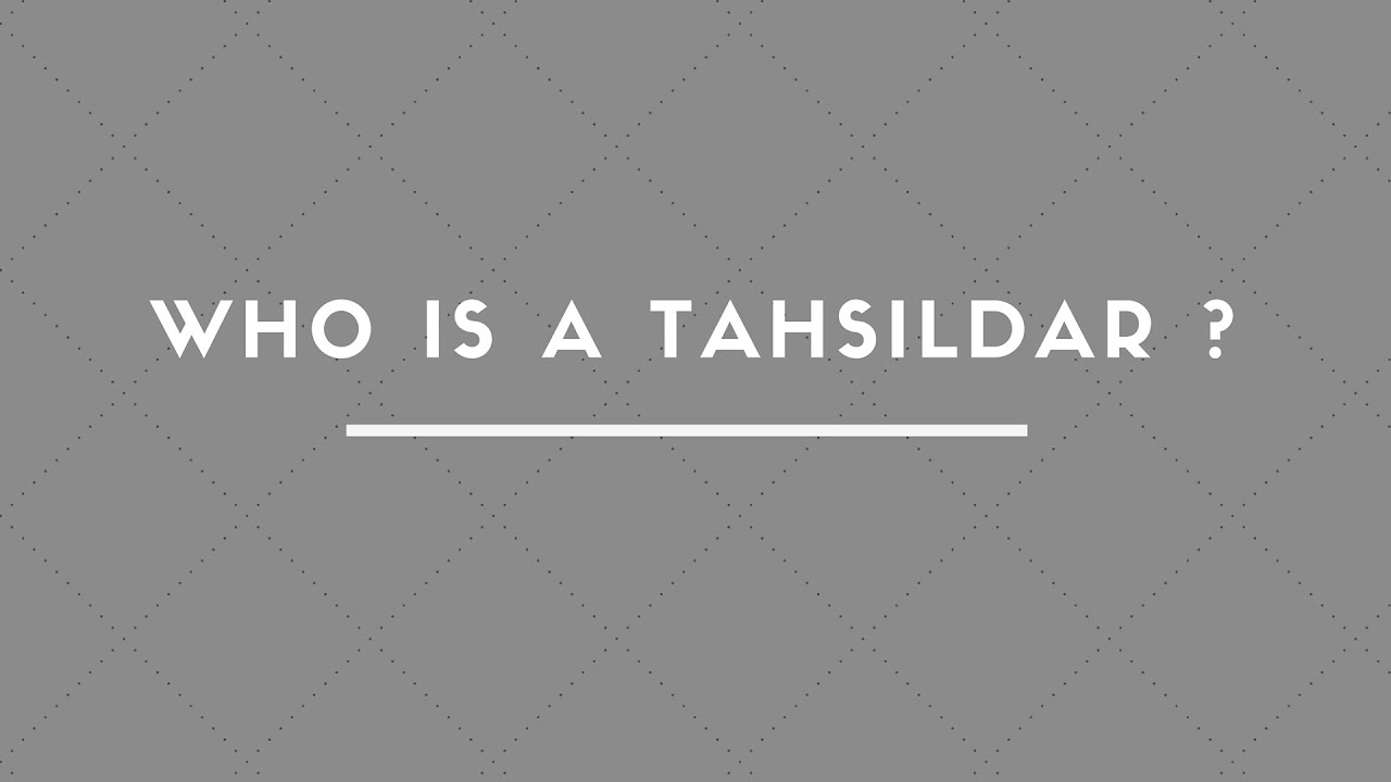 WHO IS A TAHSILDAR ?