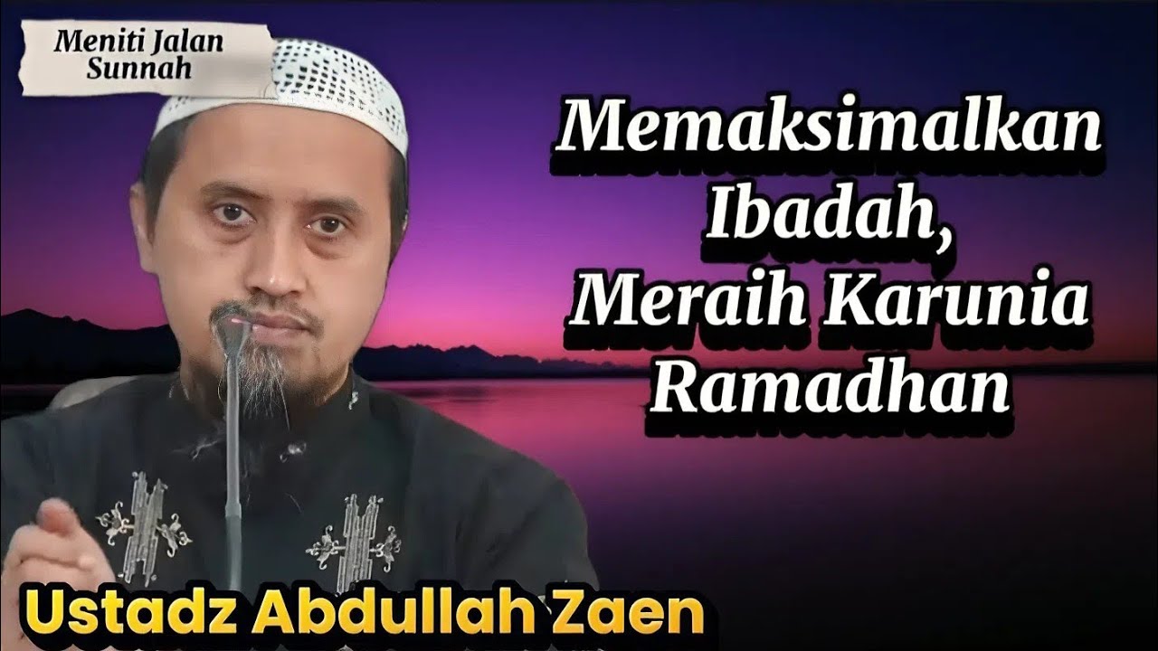 Memaksimalkan Ibadah, Menggapai Karunia Ramadhan | Ustadz Abdullah Zaen
