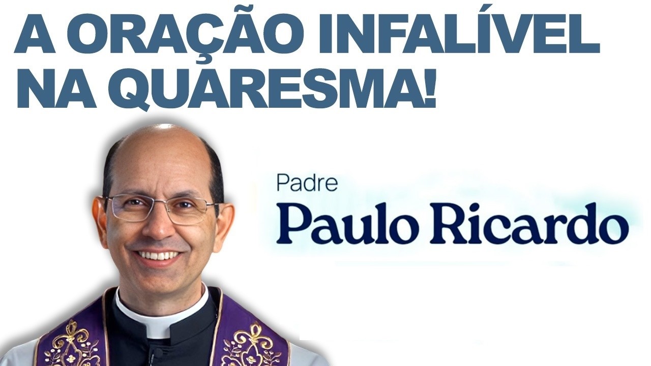 PE. PAULO RICARDO: A ORAÇÃO INFALÍVEL NA QUARESMA!