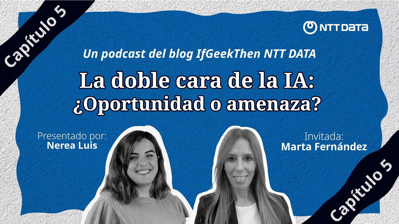 IfGeekThen #5 | La doble cara de la IA: ¿Oportunidad o amenaza? | Nerea Luis y Marta Fernández