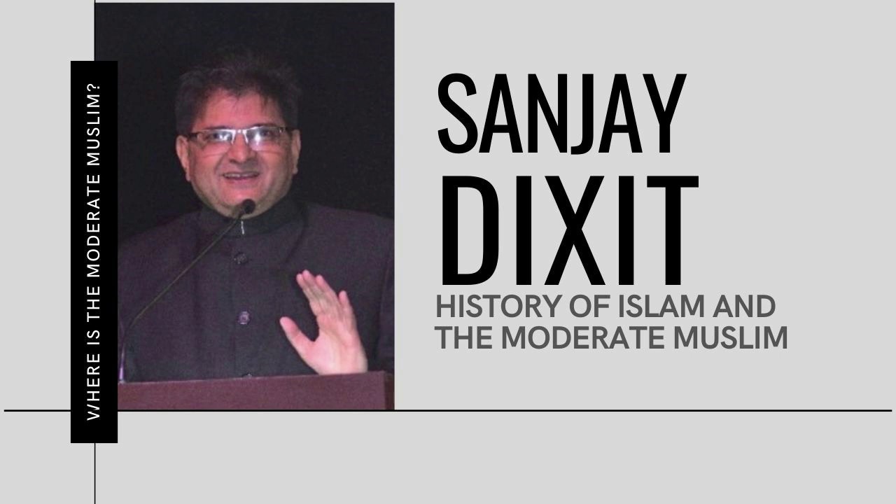 Sanjay Dixit traces history of Islam to locate the moderate Muslim.