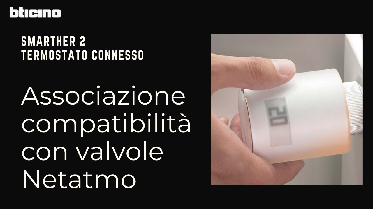 Smarther 2 with Netatmo - nuovo termostato connesso Bticino: compatibilità con valvole Netatmo