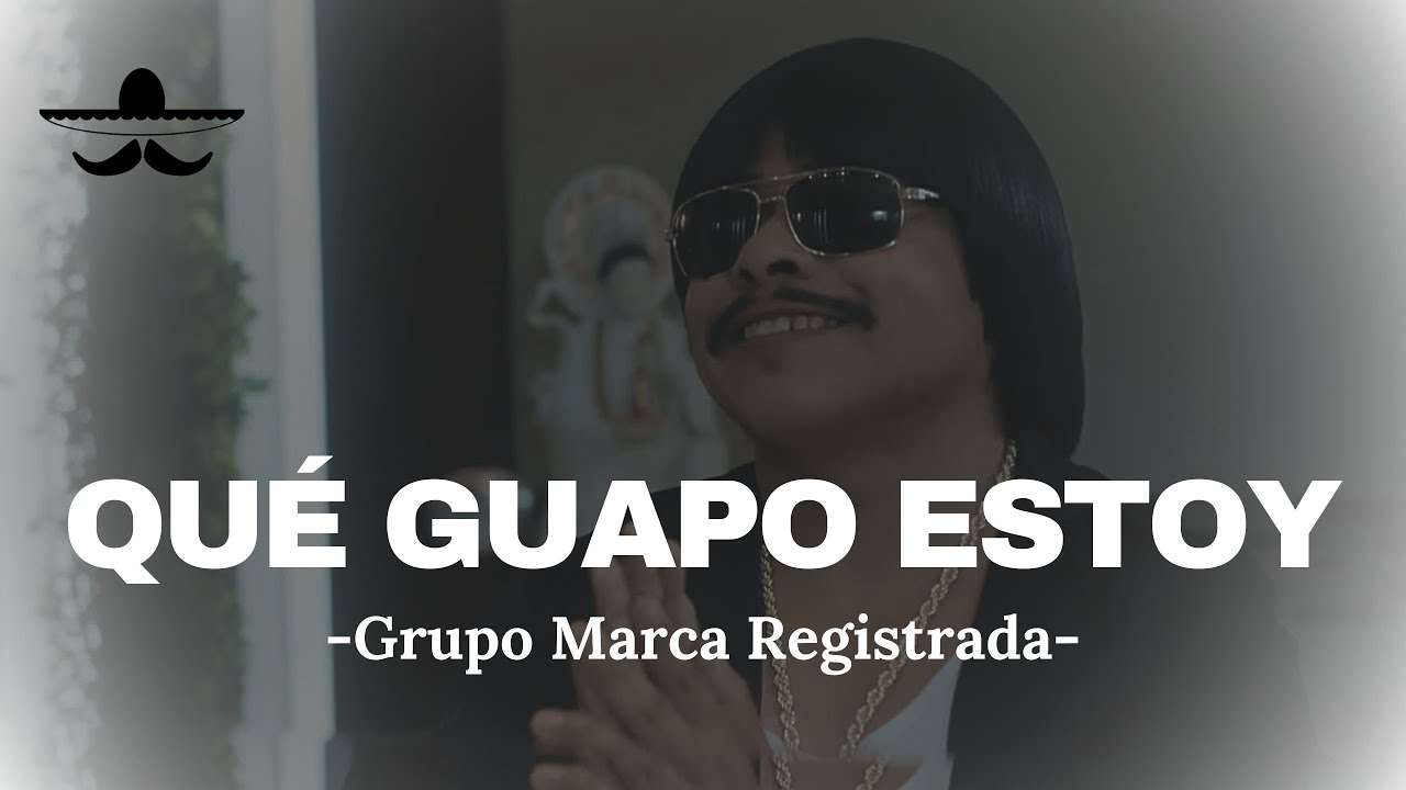 Grupo Marca Registrada - Qu&eacute; Guapo Estoy (LETRA)