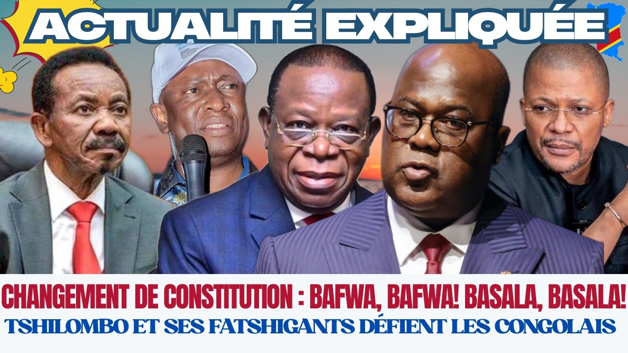 ACTU EXPLIQUÉE 09.03 -CHANGEMENT CONSTITUTION :BAFWA, BAFAWA! BASALA, BASALA! BAHATI BIENTÔT EJECTÉ?