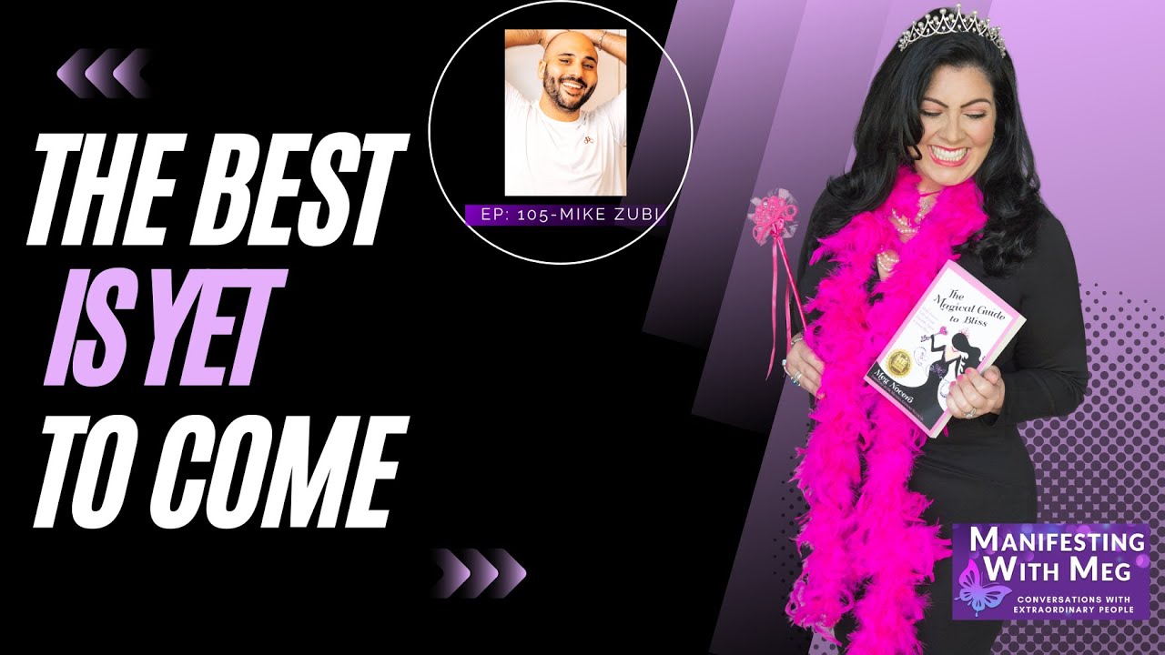Manifesting with Meg and Mike Zubi - Season 6 Ep. 105 The Best is Yet to Come