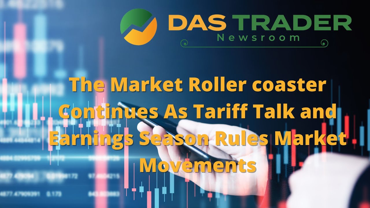 Market Roller Coaster Continues as Tariff Talk and Earnings Rule Market Movements