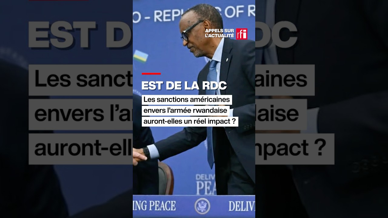 Est de la&nbsp;RDC :&nbsp;les sanctions am&eacute;ricaines&nbsp;envers l&rsquo;arm&eacute;e rwandaise&nbsp;auront-elles un&nbsp;r&eacute;el&nbsp;impact ?