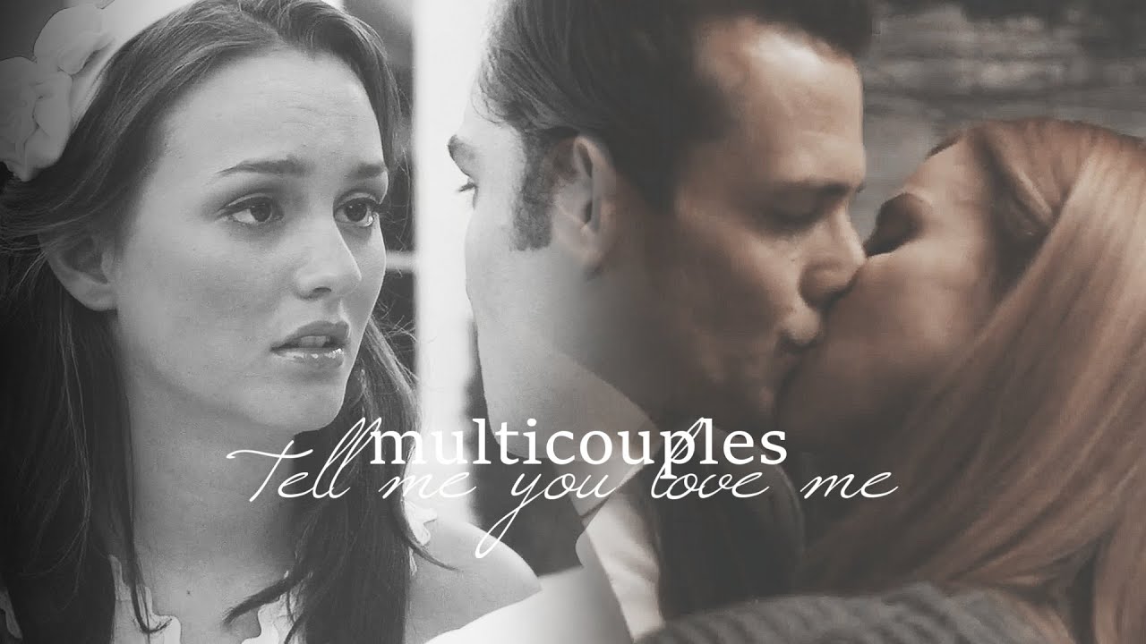 multicouples | tell me you love me (+ xchuckandblairx)