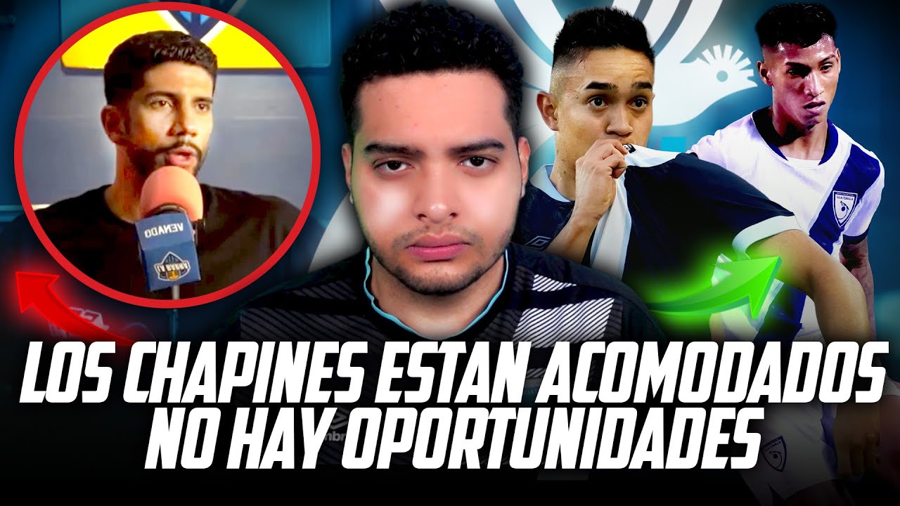 ¿FUTBOLISTAS ACOMODADOS O NO TIENEN OPORTUNIDADES? | LOS CHAPINES NO VAN AL EXTRANJERO