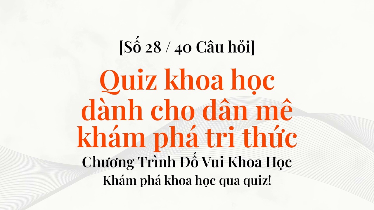 40 câu puzzle giải mã thế giới bằng khoa học - Đố Khoa Học Phần 28