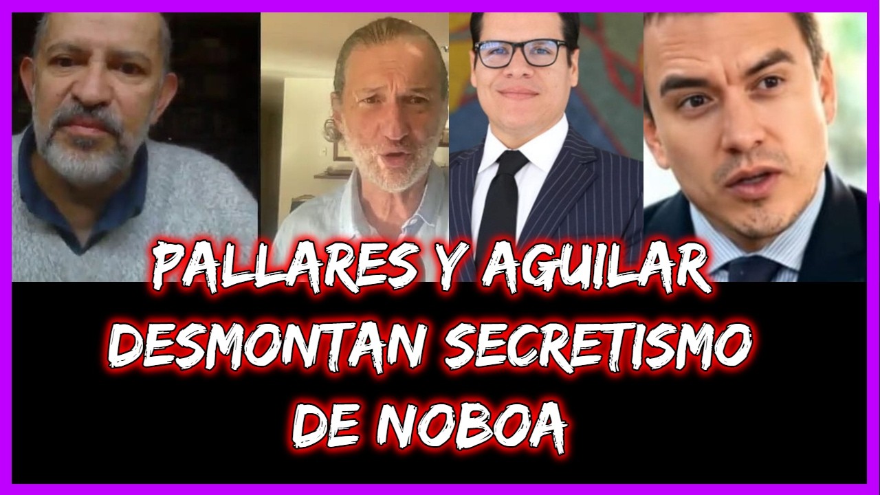 Pallares y Aguilar desmontan secretismo de Noboa