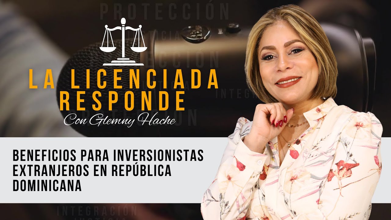 BENEFICIOS PARA INVERSIONISTAS EXTRANJEROS EN REPUBLICA DOMINICANA / LA LICENCIADA RESPONDE