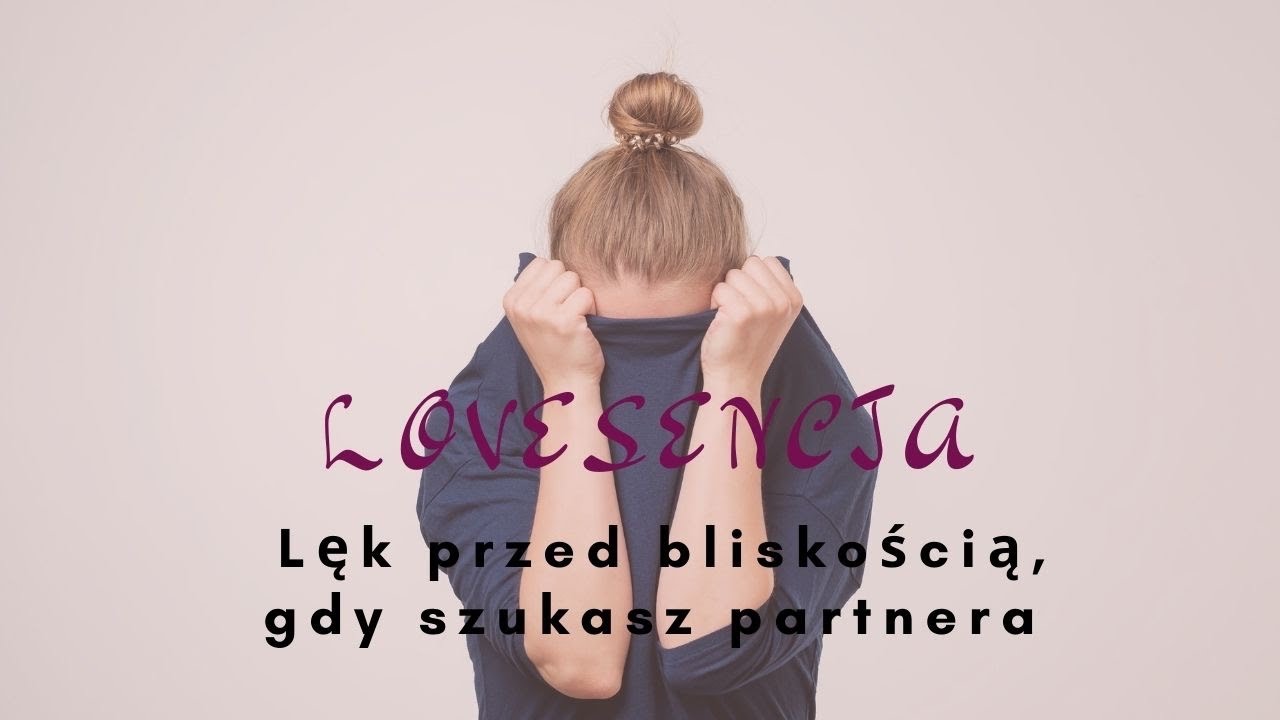 Lęk przed bliskością , gdy szukasz partnera cz.1