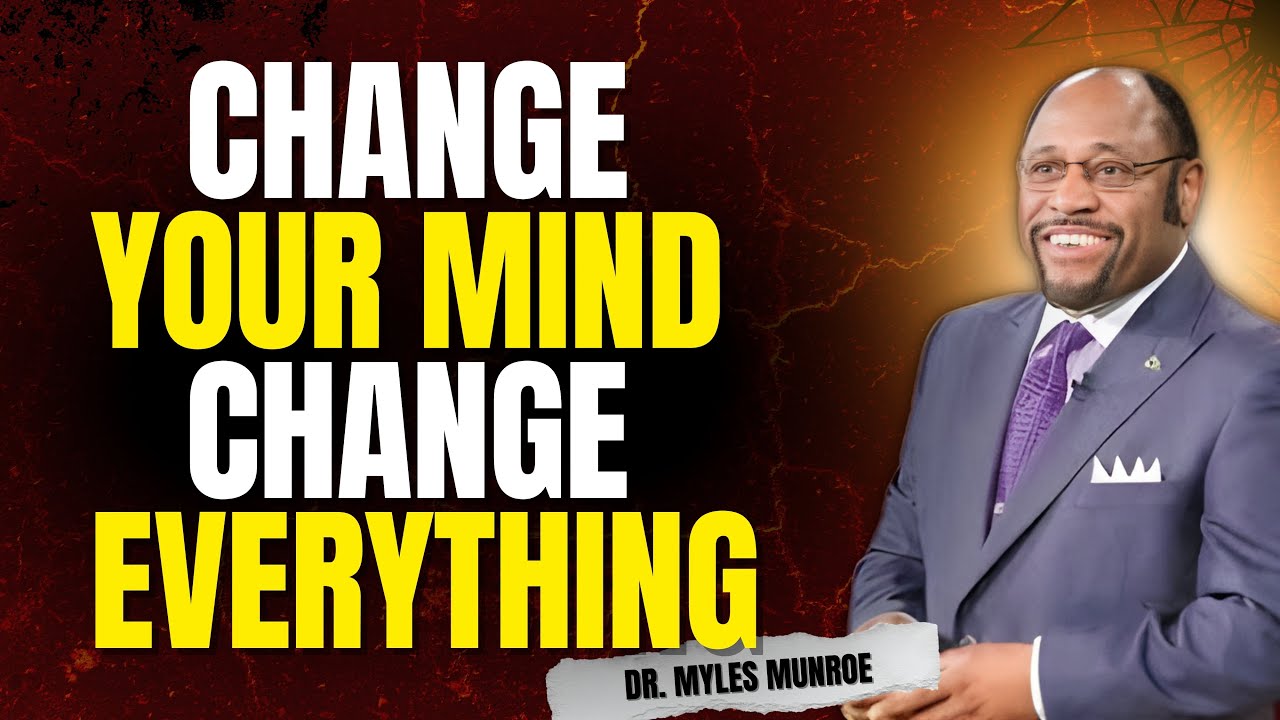 Dr Myles Munroe: Change Your Mind and Your Life Must Change — The Kingdom Mindset Secret
