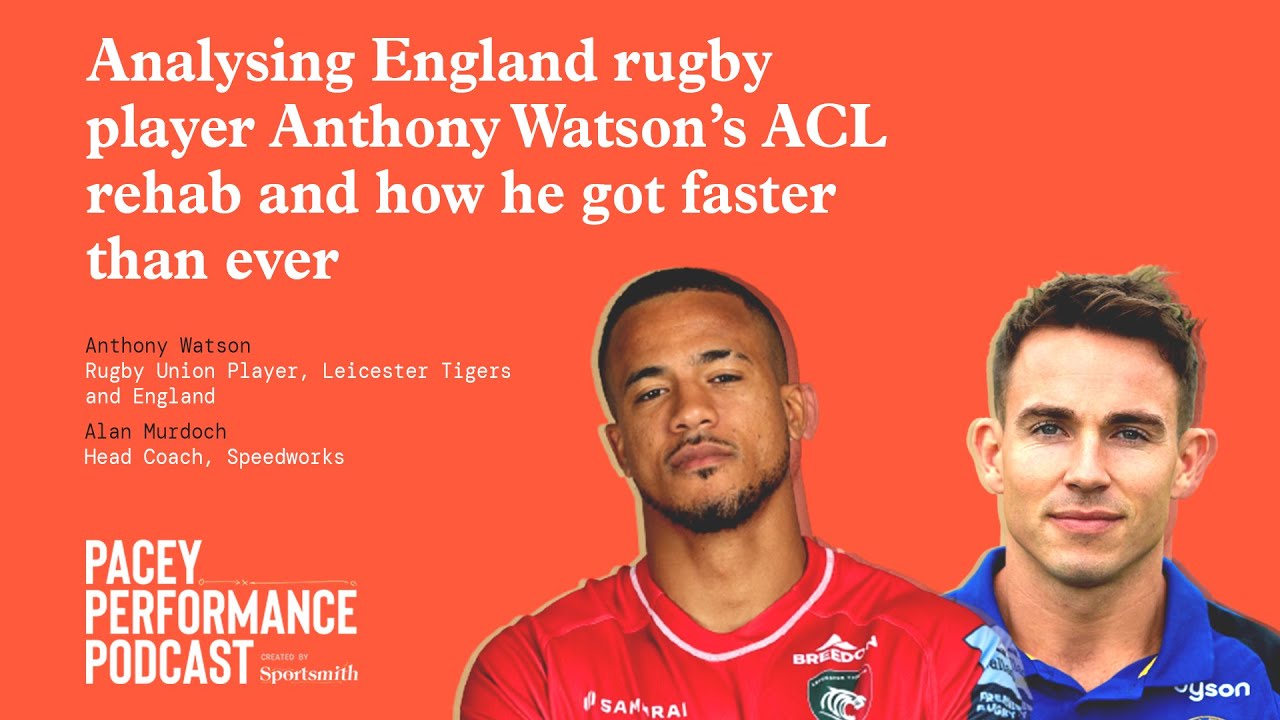 Analysing England rugby player Anthony Watson’s ACL rehab and how he got faster than ever
