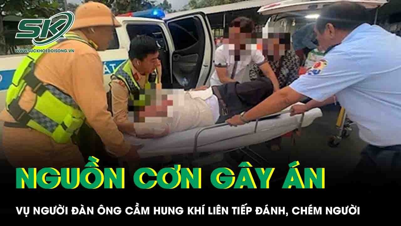 Vụ người đàn ông cầm hung khí liên tiếp đánh, chém người: Bất ngờ nguyên nhân dẫn đến ẩu đả