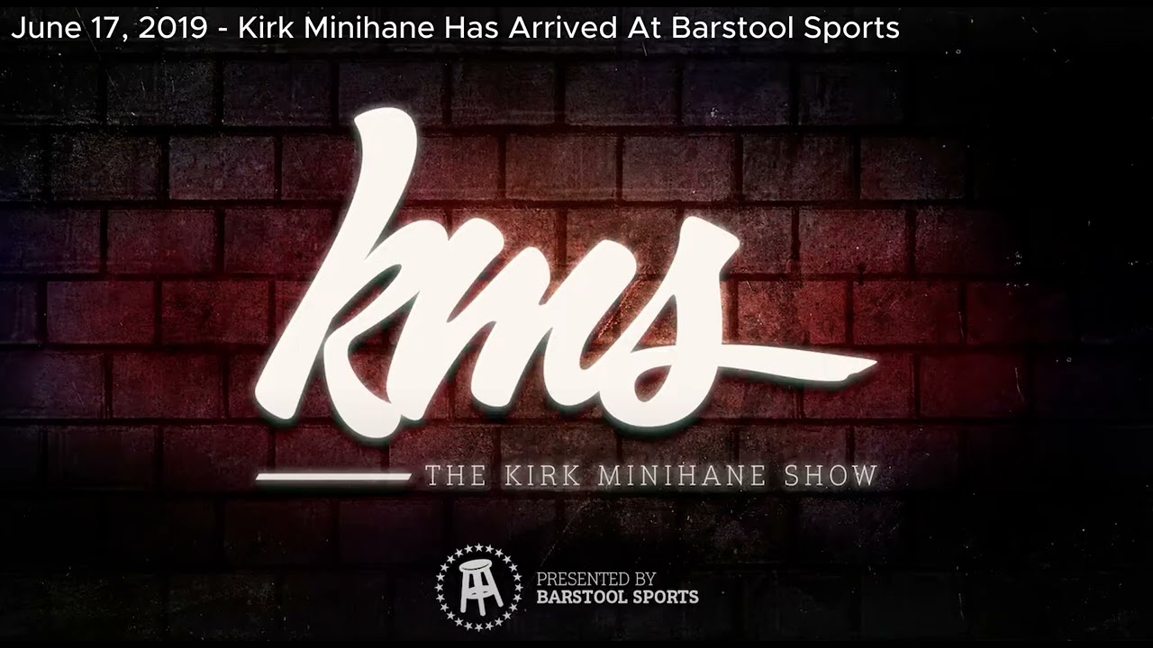 KMS Classic: June 17, 2019 - Kirk Minihane Has Arrived at Barstool Sports