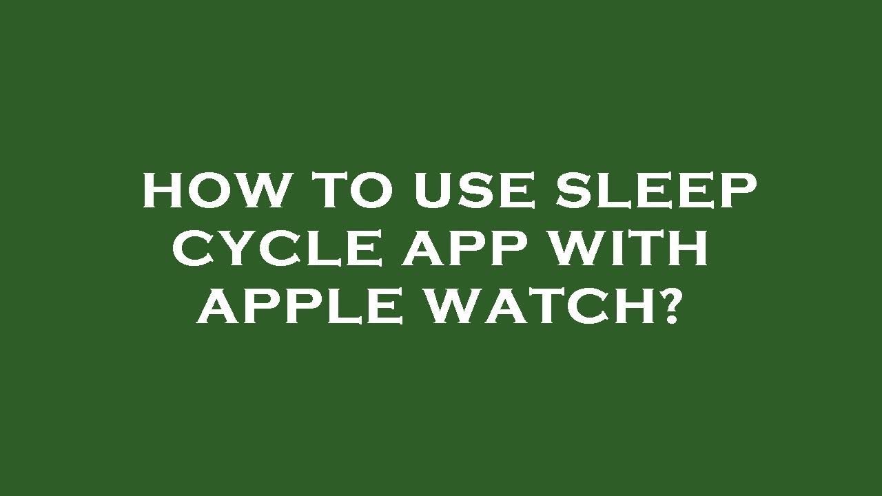 How to use sleep cycle app with apple watch?