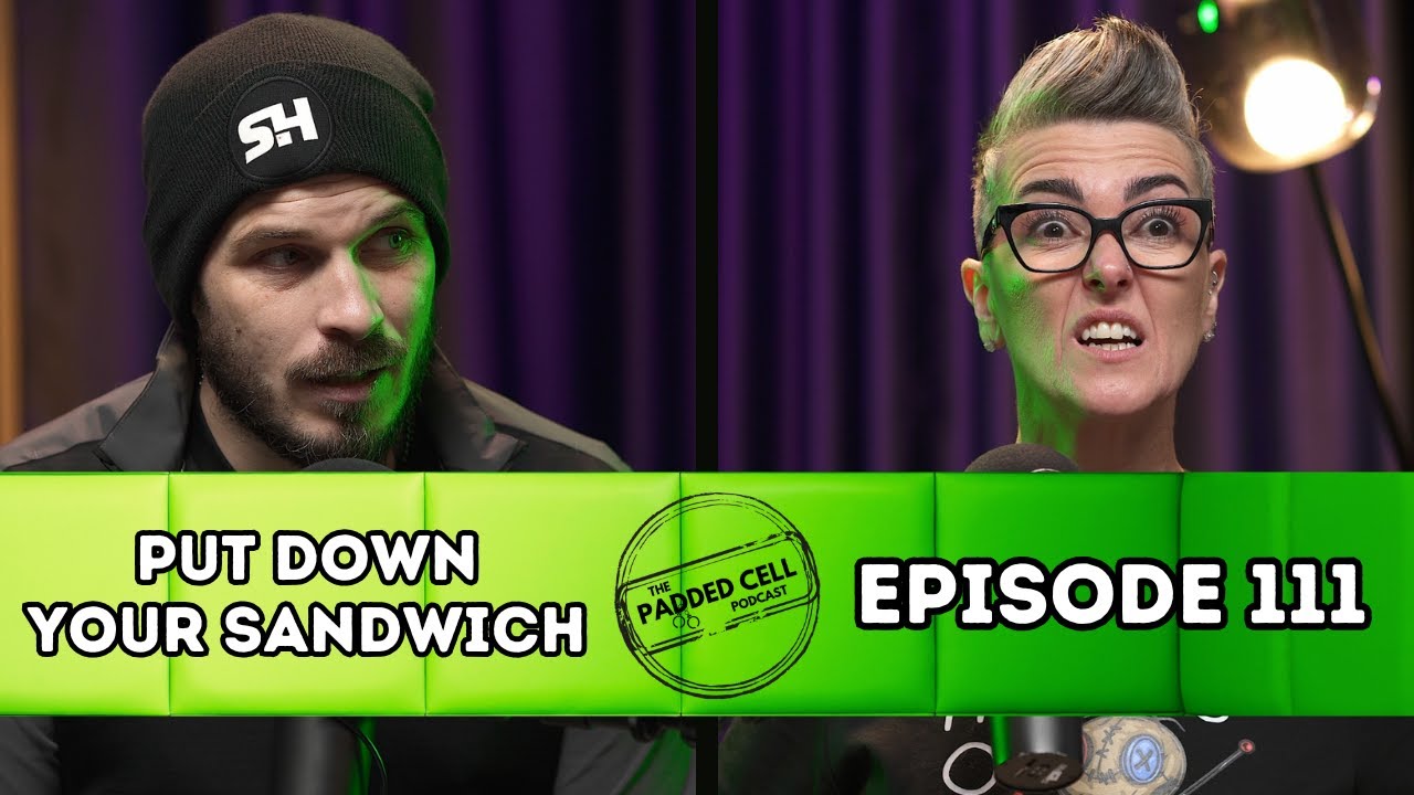 Put Down Your Sandwich | The Padded Cell Podcast EP111