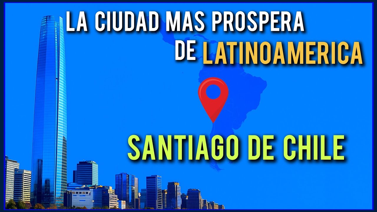 CONOCE A SANTIAGO DE CHILE: LA CIUDAD MÁS PRÓSPERA DE LATINOAMERICA