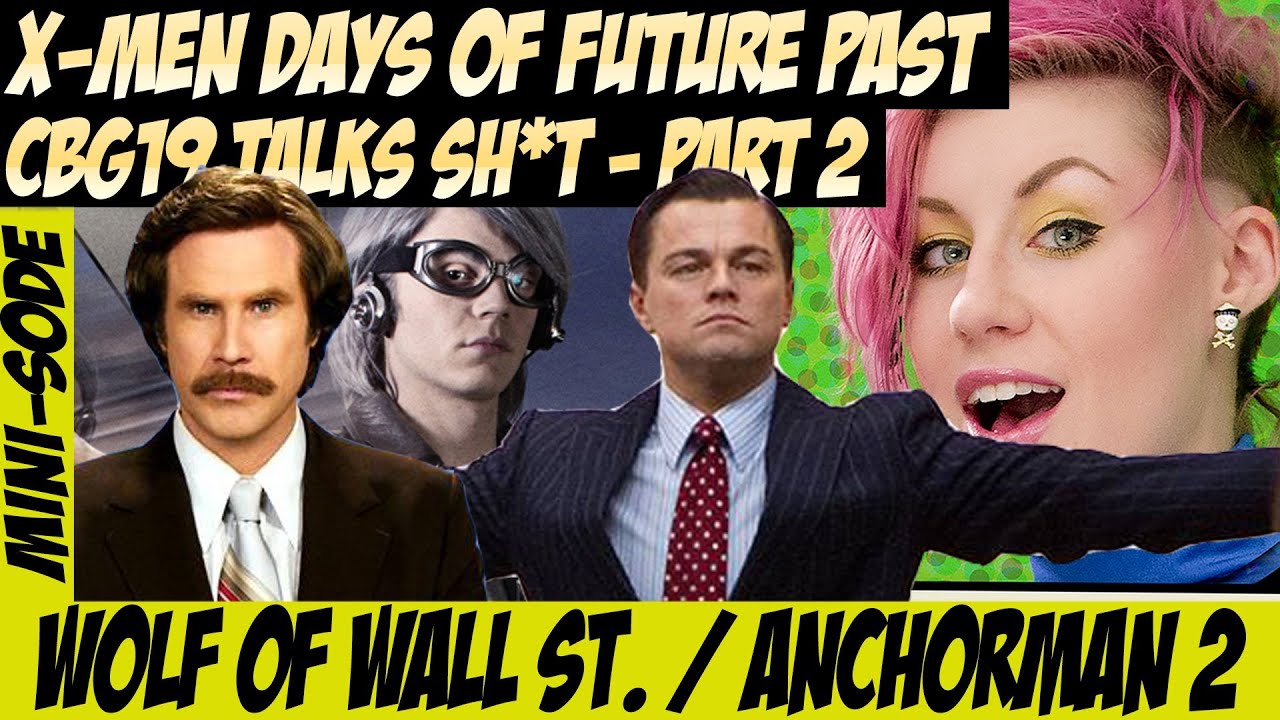(Part 2) Sh*t Talking X-men DOFP, Wolf of Wall st, Anchorman2, more!