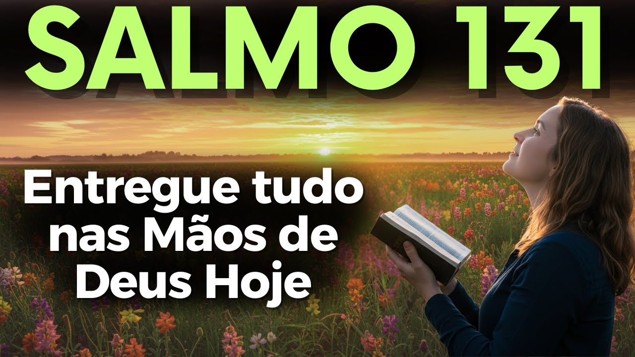 ORAÇÃO PODEROSA DO SALMO 131 PARA ENTREGAR TUDO NAS MÃOS DE DEUS E VIVER EM PAZ