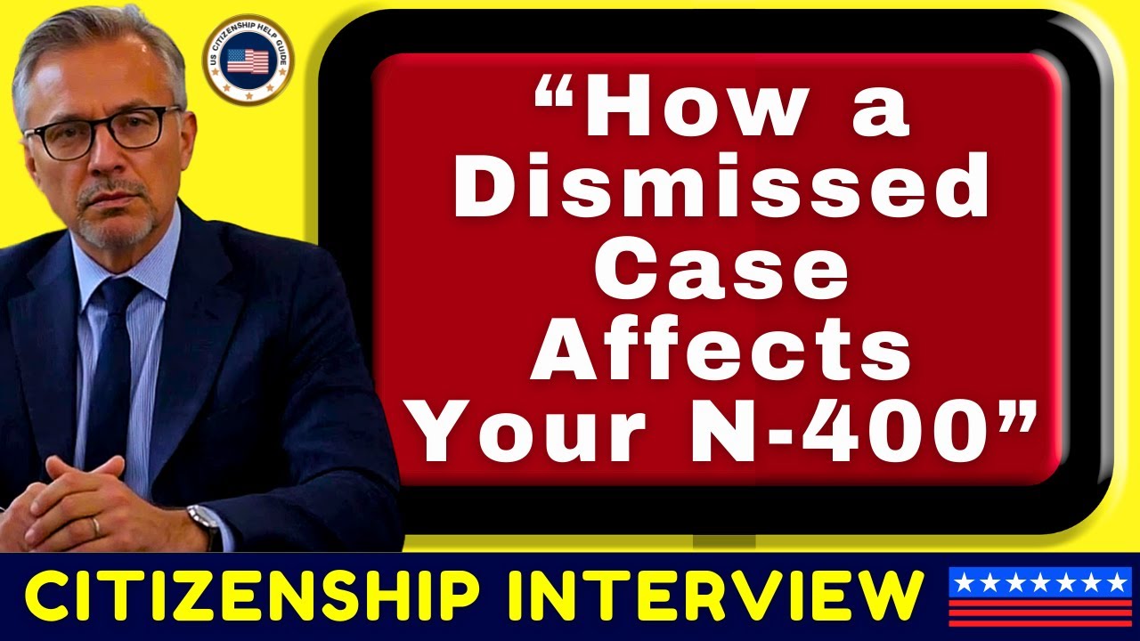 U.S. Citizenship Interview Tips & Encouragement: Worried About a Dismissed Case on N-400